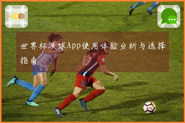 世界杯滚球App使用体验分析与选择指南